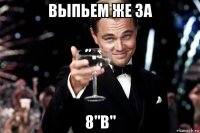 выпьем же за 8"в"