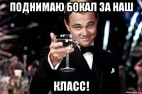 поднимаю бокал за наш класс!