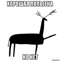 хорошая попытка но нет