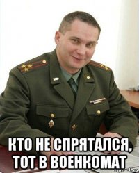  кто не спрятался, тот в военкомат