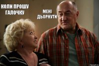 коли прошу галочку мені дьорнути