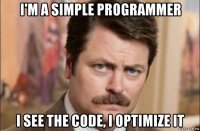 i'm a simple programmer i see the code, i optimize it