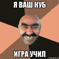 я ваш нуб игра учил