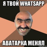 я твой whatsapp аватарка менял