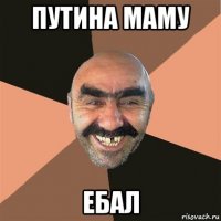 путина маму ебал