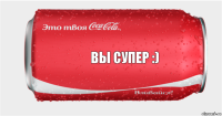 Вы супер :)