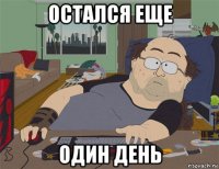 остался еще один день