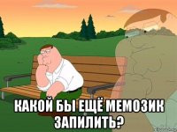  какой бы ещё мемозик запилить?