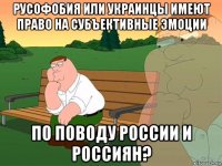 русофобия или украинцы имеют право на субъективные эмоции по поводу россии и россиян?