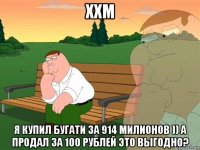 ххм я купил бугати за 914 милионов )) а продал за 100 рублей это выгодно?