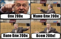 Оле 200к Маме Оли 200к Папе Оли 200к Всем 200к!