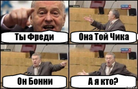 Ты Фреди Она Той Чика Он Бонни А я кто?