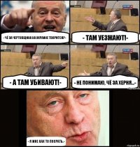 - Чё за чертовщина на Украине творится?- - Там уезжают!- - А там убивают!- - Не понимаю, чё за херня...- - Я мне как то посрать.-