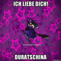 ich liebe dich! duratschina