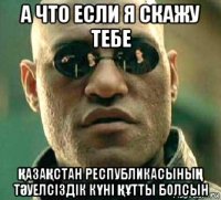 а что если я скажу тебе ҚазаҚстан республикасыныҢ тӘуелсіздік кҮні ҚҰтты болсын