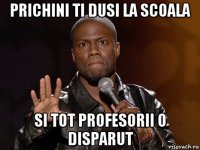 prichini ti dusi la scoala si tot profesorii o disparut