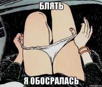 блять я обосралась