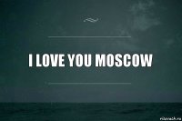 I love you Moscow