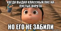 когда выдал классный пас на пустые ворота но его не забили