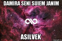 damira seni suiem janim asilvek