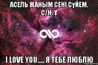 асель жаным сені сүйем. с/н. Ұ i love you..... я тебе люблю