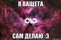 я ващета сам делаю :з