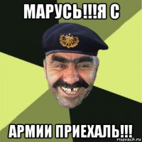 марусь!!!я с армии приехаль!!!