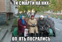 ти смарти на них оп`ять посрались