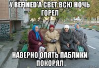 у refined'a свет всю ночь горел наверно опять паблики покорял