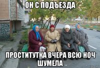 он с подъезда проститутка вчера всю ноч шумела