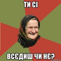 ти сі всєдиш чи нє?