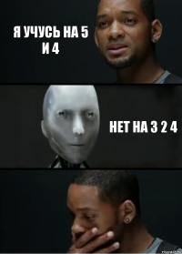 я учусь на 5 и 4 нет на 3 2 4