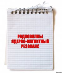 радиоволны
ядерно-магнитный резонанс