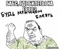 бабс, где билеты на евро? 