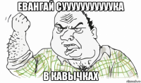 евангай сууууууууууука в кавычках