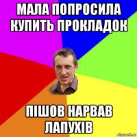 мала попросила купить прокладок пішов нарвав лапухів