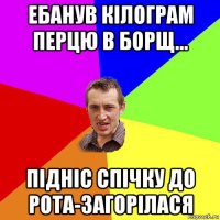 ебанув кілограм перцю в борщ... підніс спічку до рота-загорілася