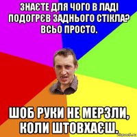 знаєте для чого в ладі подогрєв заднього стікла? всьо просто. шоб руки не мерзли, коли штовхаєш.