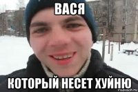 вася который несет хуйню