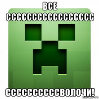 все ссссссссссссссссс ссссссссссволочи!