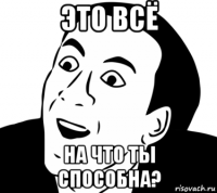 это всё на что ты способна?