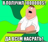 я получил 1000000$! да всем насрать!