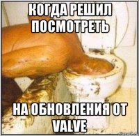 когда решил посмотреть на обновления от valve