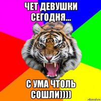 чет девушки сегодня... с ума чтоль сошли))))