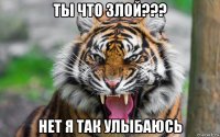 ты что злой??? нет я так улыбаюсь