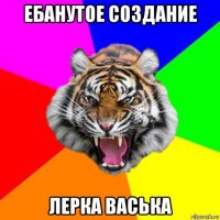 ебанутое создание лерка васька