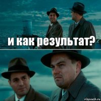 и как результат? 