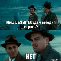 Миша, в SMITE будем сегодня играть? НЕТ