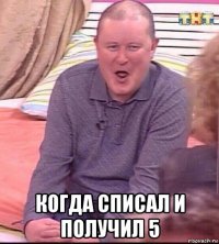  когда списал и получил 5