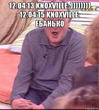 12:04:13 knoxville: )))))))) 12:04:15 knoxville: ебанько 